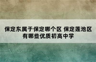 保定东属于保定哪个区 保定莲池区有哪些优质初高中学